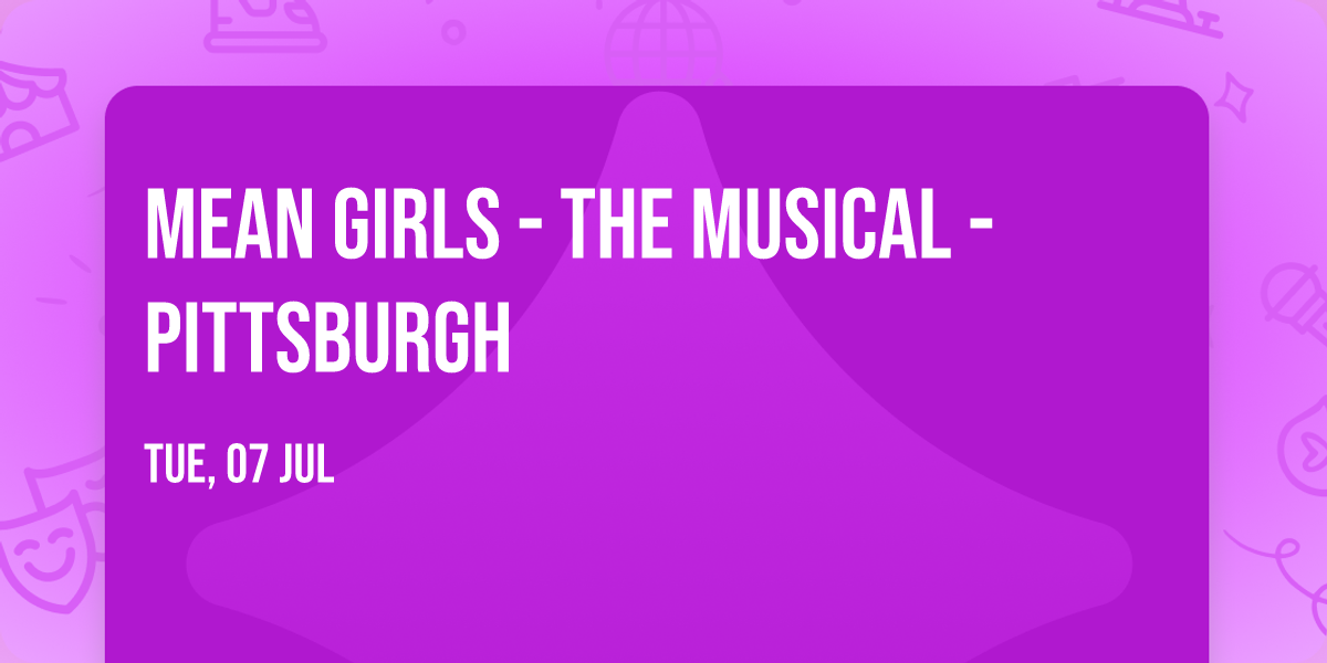 Mean Girls - The Musical - Pittsburgh
