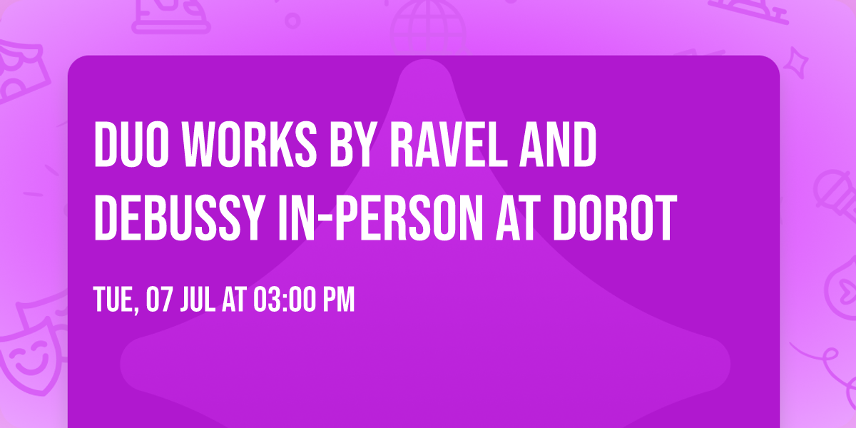 Duo Works by Ravel and Debussy IN-PERSON AT DOROT