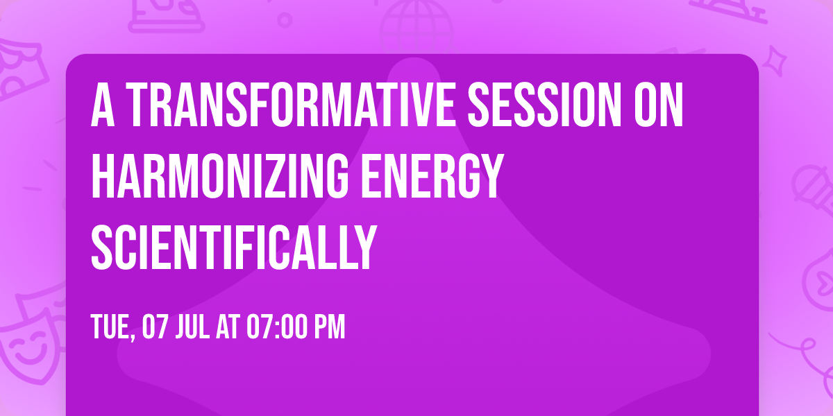 A transformative session on harmonizing energy scientifically