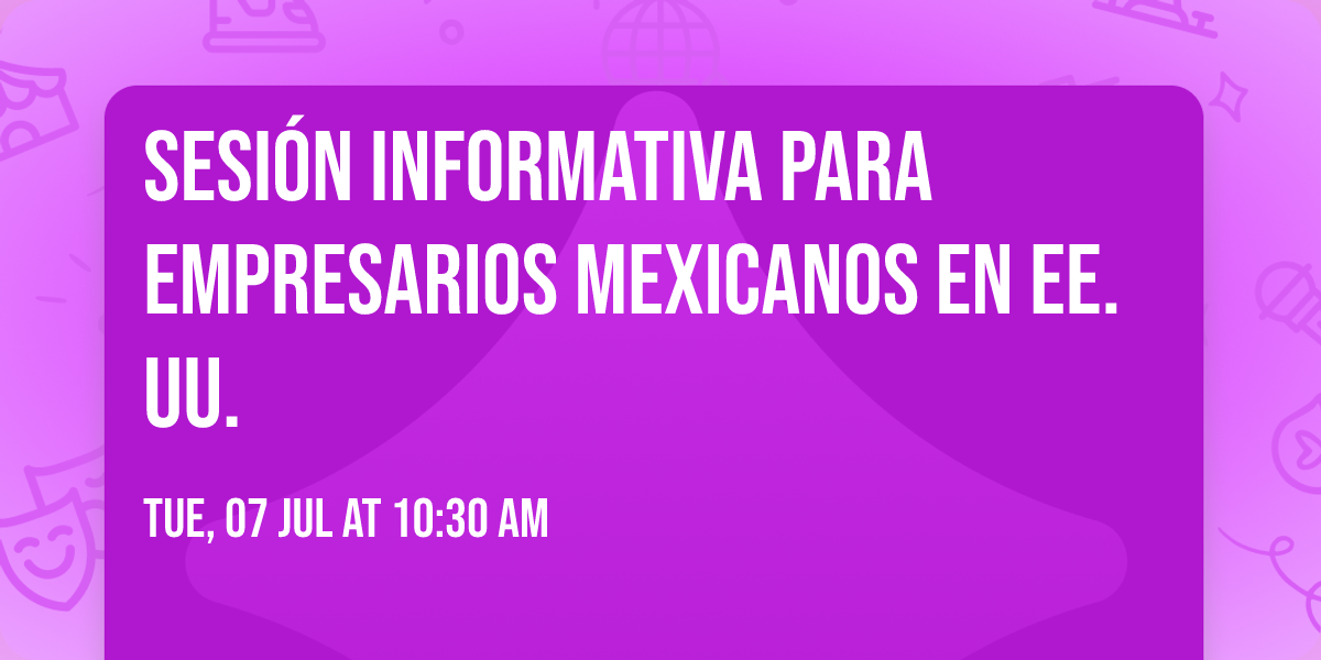 Sesi\u00f3n Informativa para Empresarios Mexicanos en EE. UU.