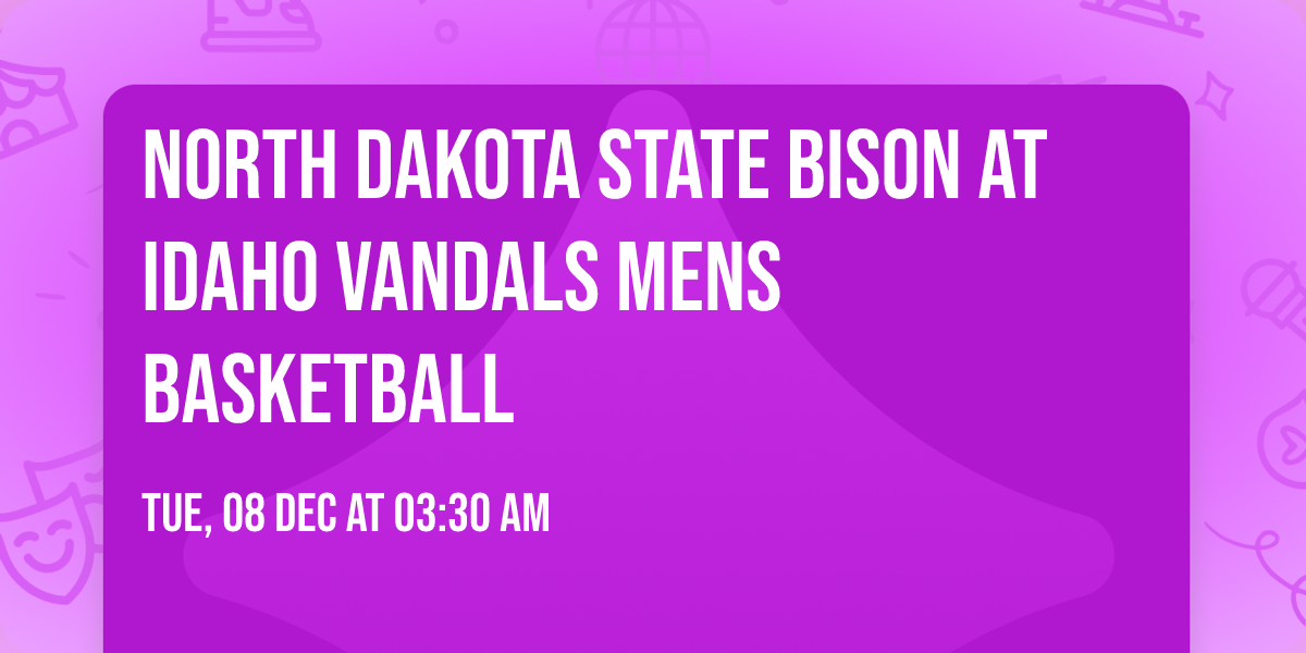 North Dakota State Bison at Idaho Vandals Mens Basketball