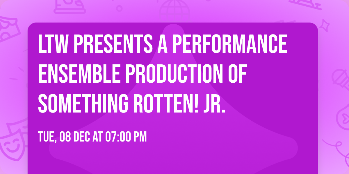LTW presents a Performance Ensemble production of SOMETHING ROTTEN! JR.