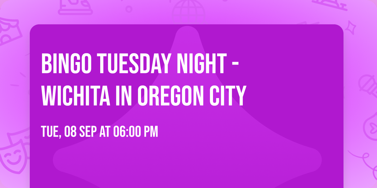 Bingo TUESDAY Night - Wichita in Oregon City 