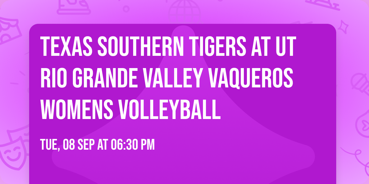 Texas Southern Tigers at UT Rio Grande Valley Vaqueros Womens Volleyball