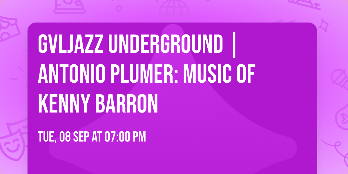GVLJazz Underground | Antonio Plumer: Music of Kenny Barron