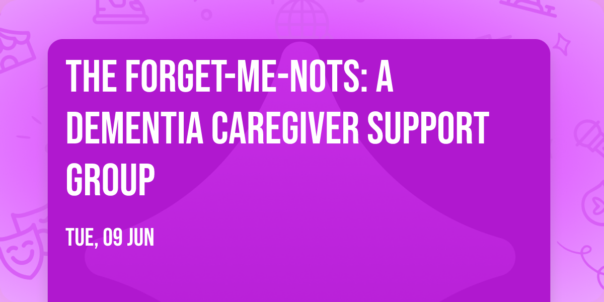 The Forget-Me-Nots: A Dementia Caregiver Support Group