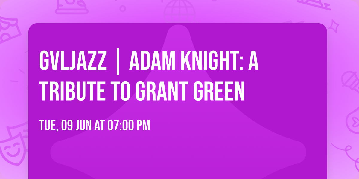 GVLJazz | Adam Knight: A Tribute to Grant Green