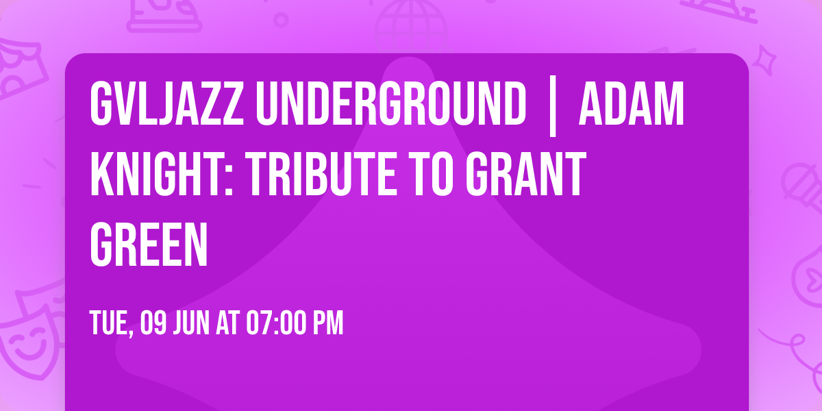 GVLJazz Underground | Adam Knight: Tribute to Grant Green