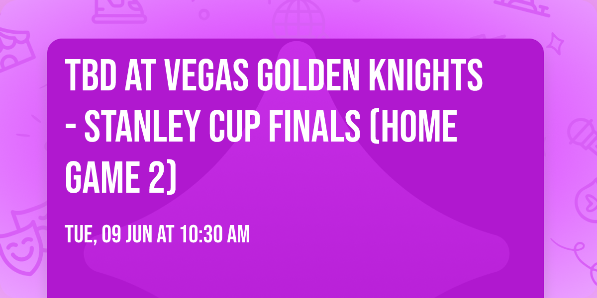 TBD at Vegas Golden Knights - Stanley Cup Finals (Home Game 2)