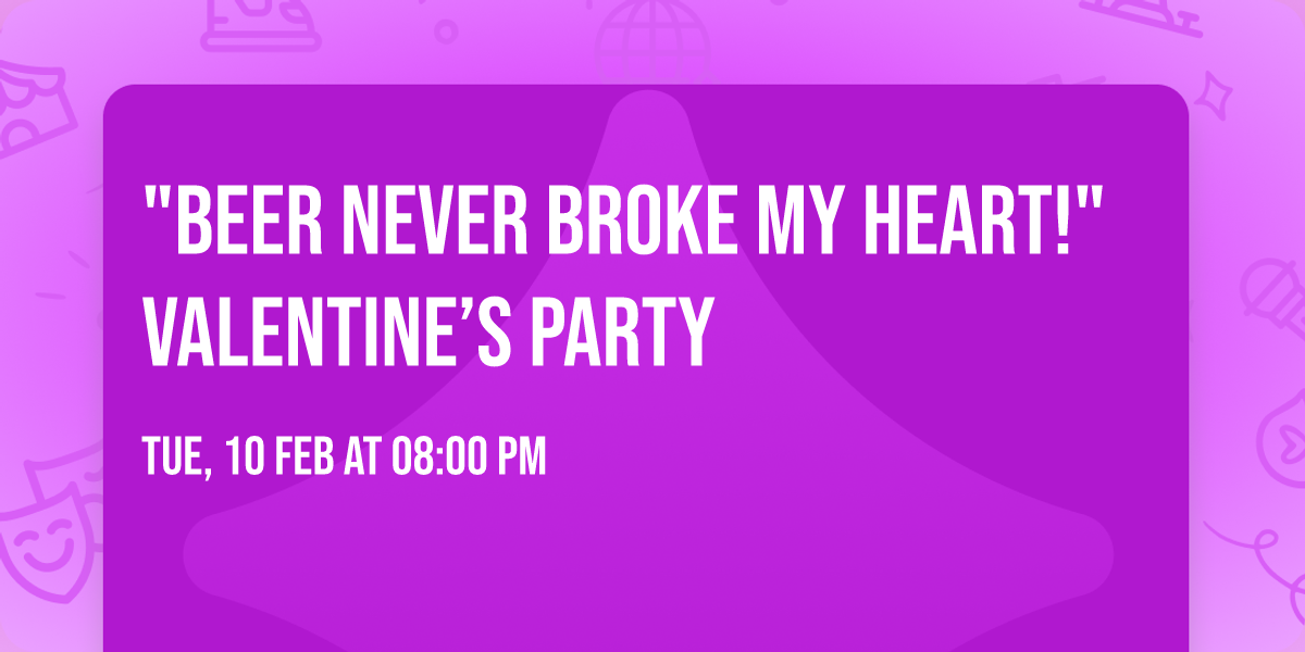 "Beer Never Broke My Heart!" Valentine\u2019s Party