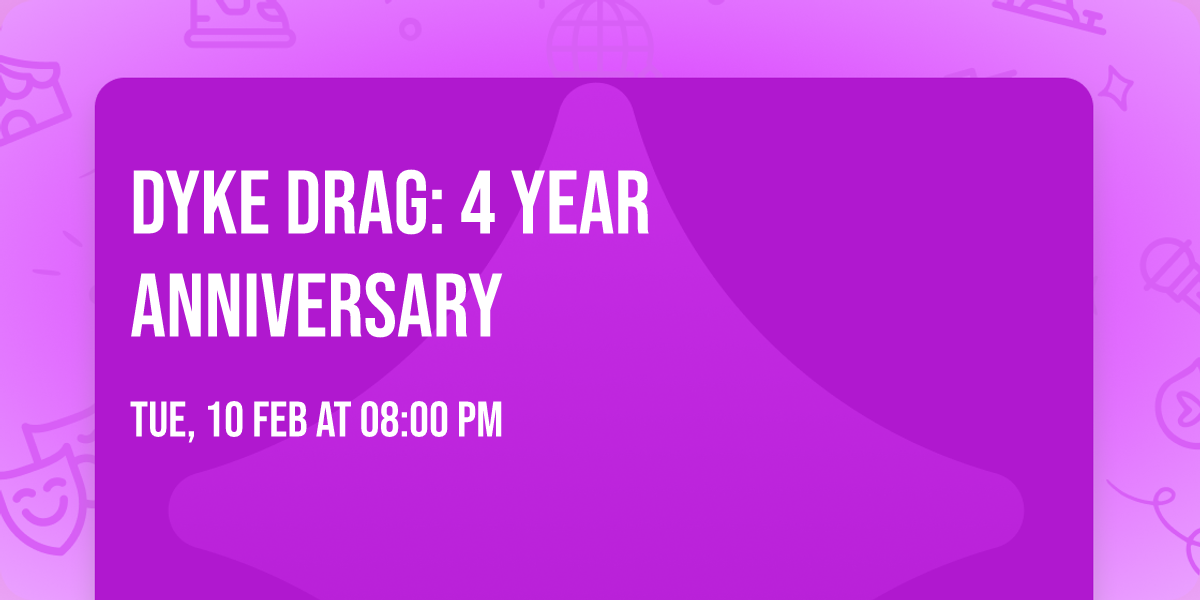 DYKE DRAG: 4 YEAR ANNIVERSARY
