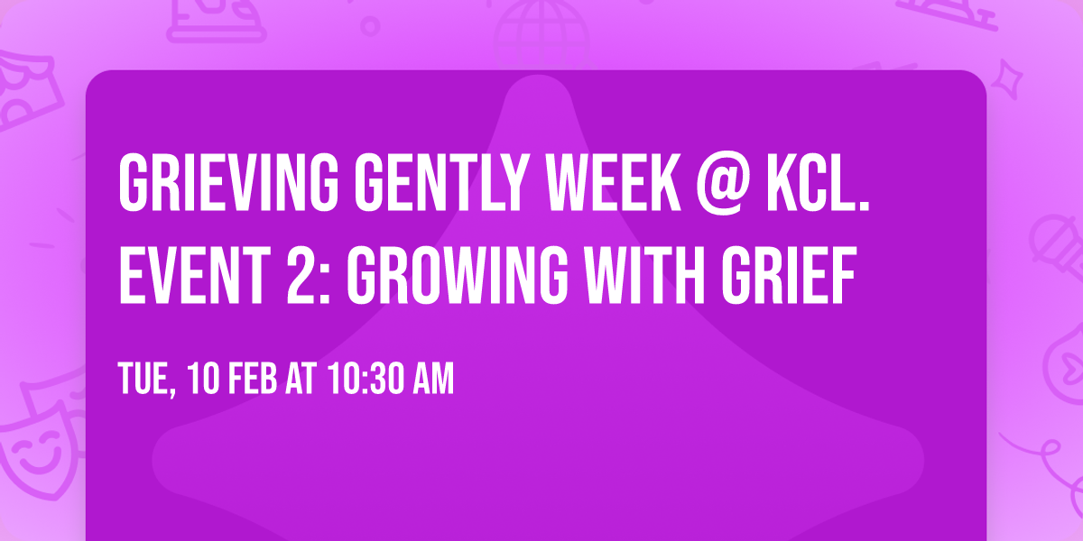 grieving gently week @ kcl. event 2: growing with grief