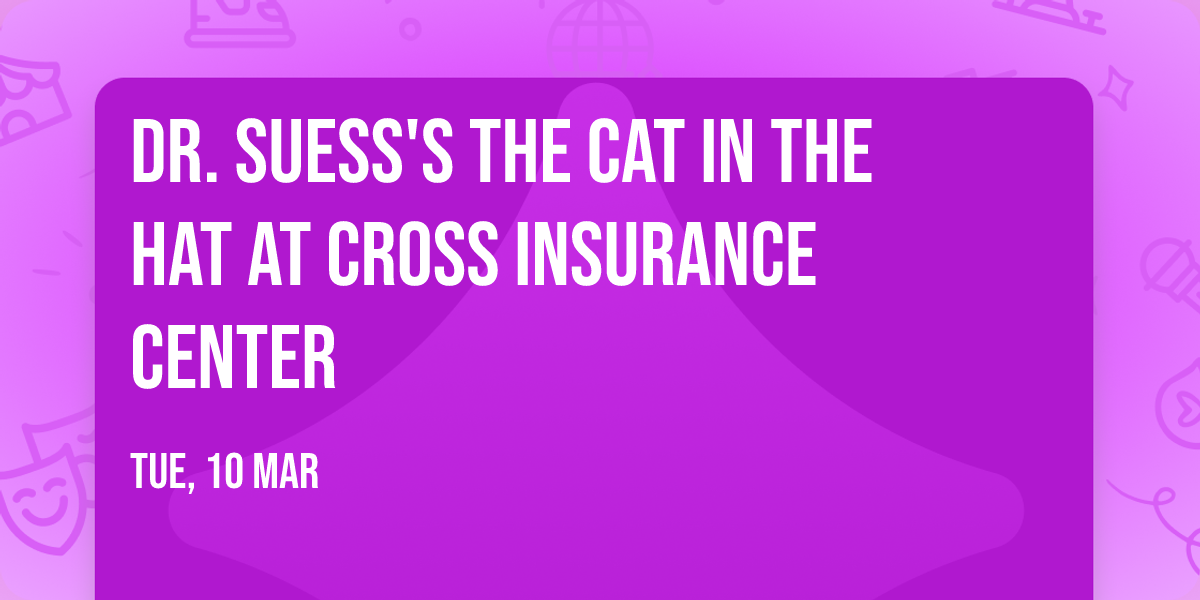 Dr. Suess's The Cat In The Hat at Cross Insurance Center