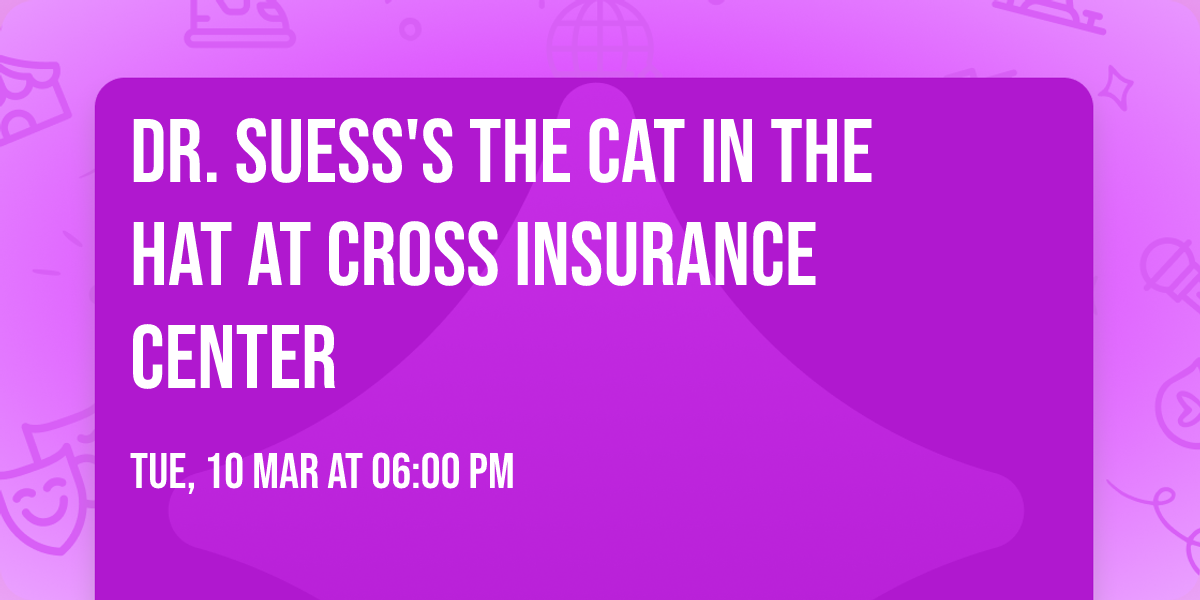 Dr. Suess's The Cat In The Hat at Cross Insurance Center