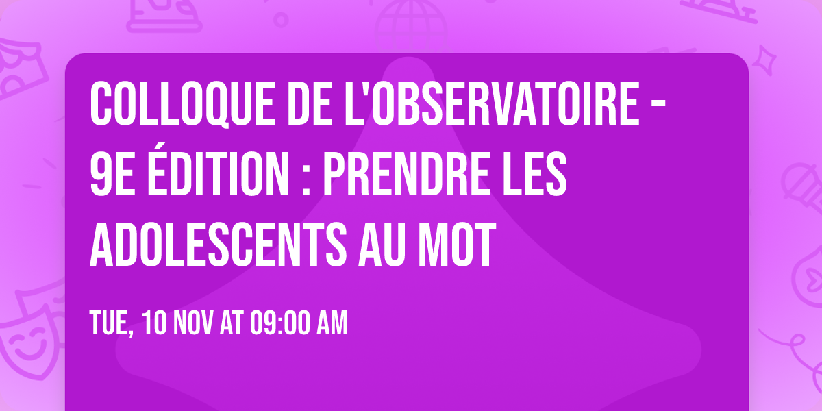 Colloque de l'Observatoire - 9e \u00e9dition : Prendre les adolescents au mot