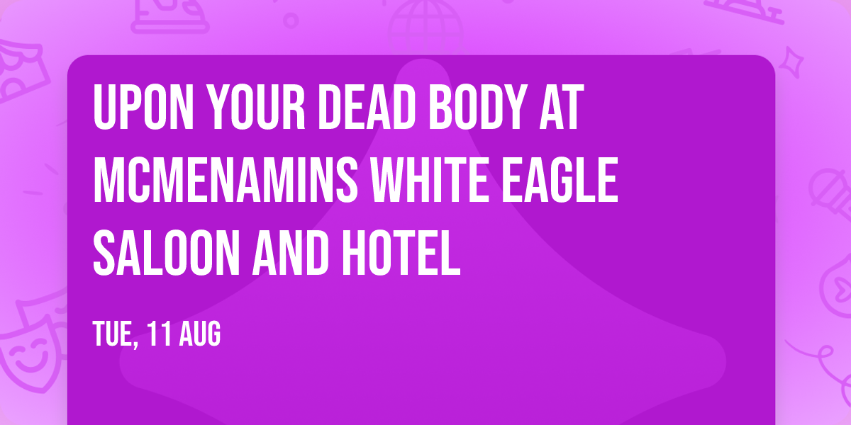 Upon Your Dead Body at McMenamins White Eagle Saloon and Hotel