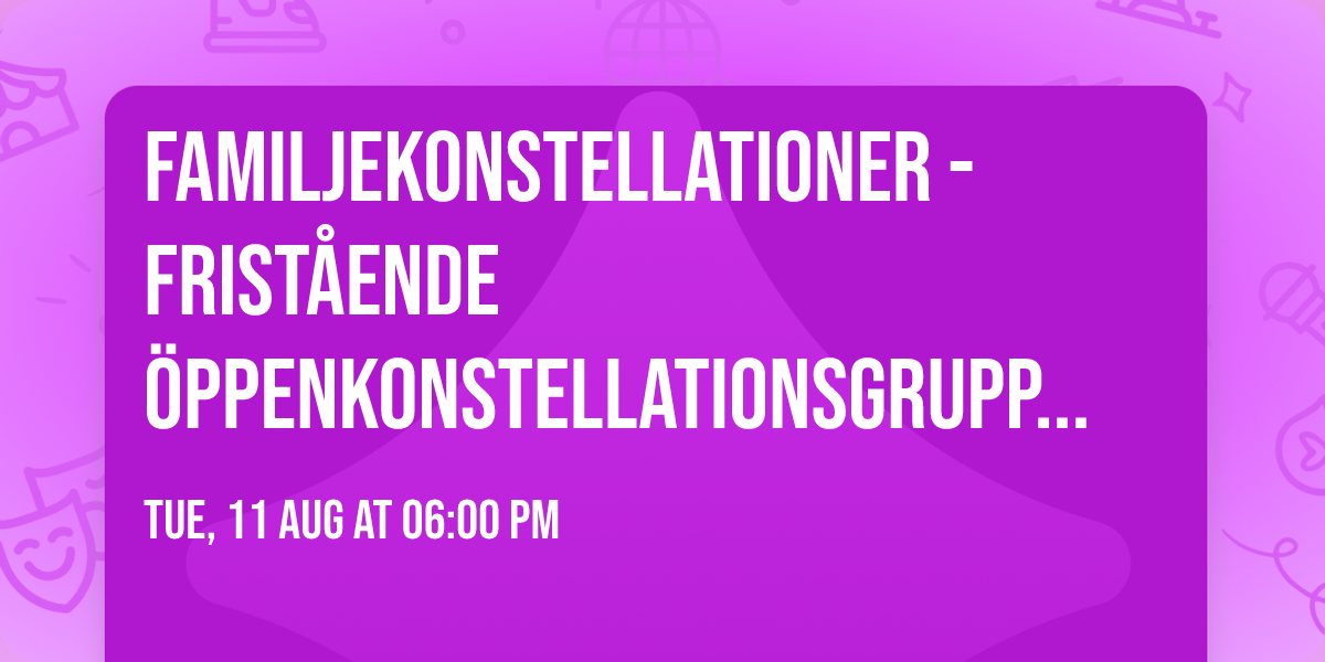 Familjekonstellationer - frist\u00e5ende \u00d6ppenkonstellationsgrupp varje Tisdag med Jennifer Wallentin