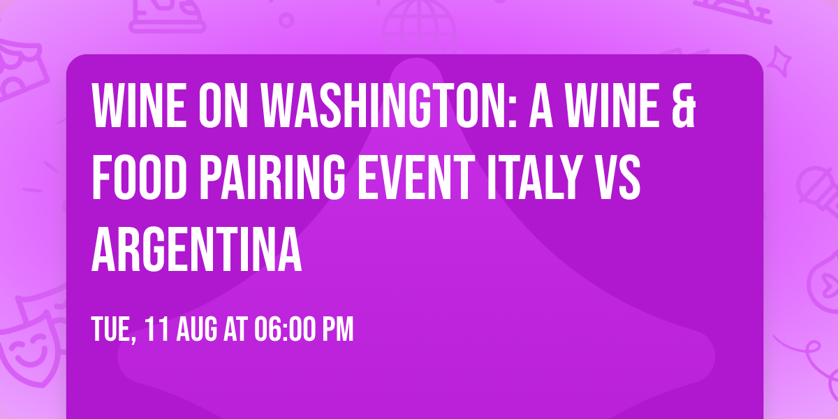 Wine on Washington: A Wine & Food Pairing Event ITALY vs ARGENTINA