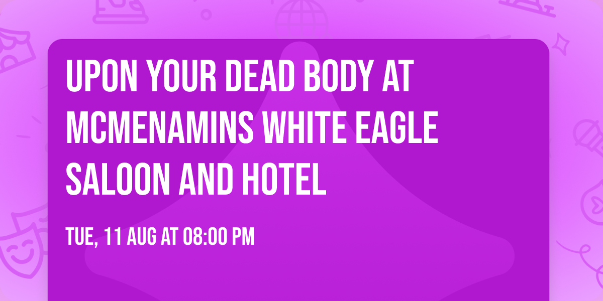 Upon Your Dead Body at McMenamins White Eagle Saloon and Hotel