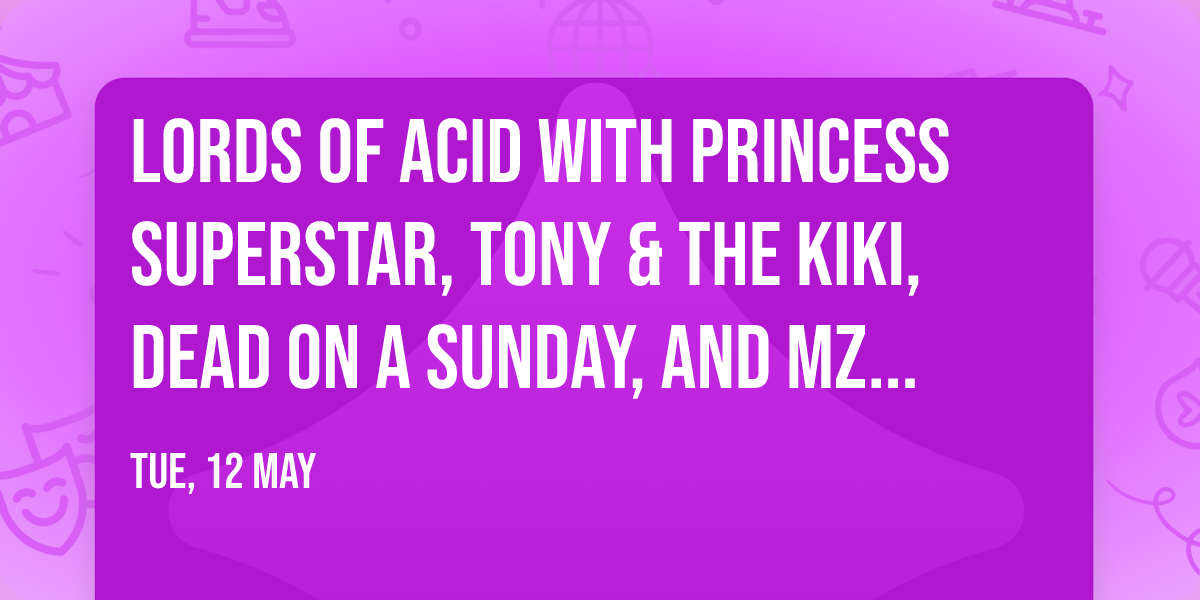 Lords Of Acid with Princess Superstar, Tony & The Kiki, Dead On A Sunday, and Mz Neon