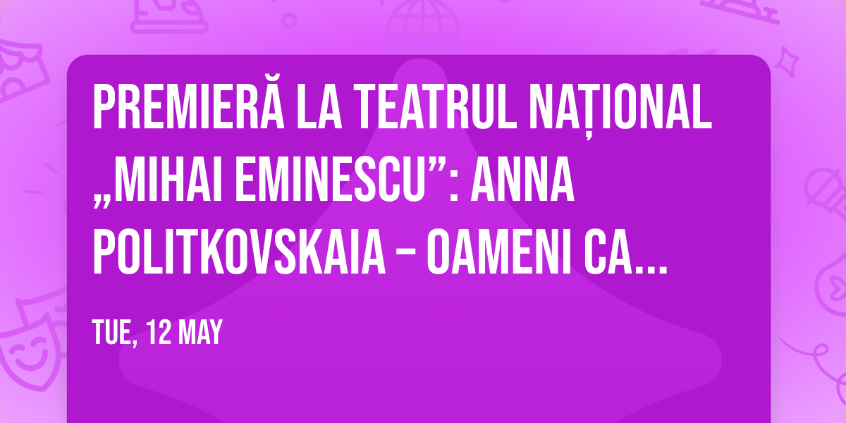 PREMIER\u0102 la Teatrul Na\u021bional \u201eMihai Eminescu\u201d: ANNA POLITKOVSKAIA \u2013 OAMENI CARE DISPAR  