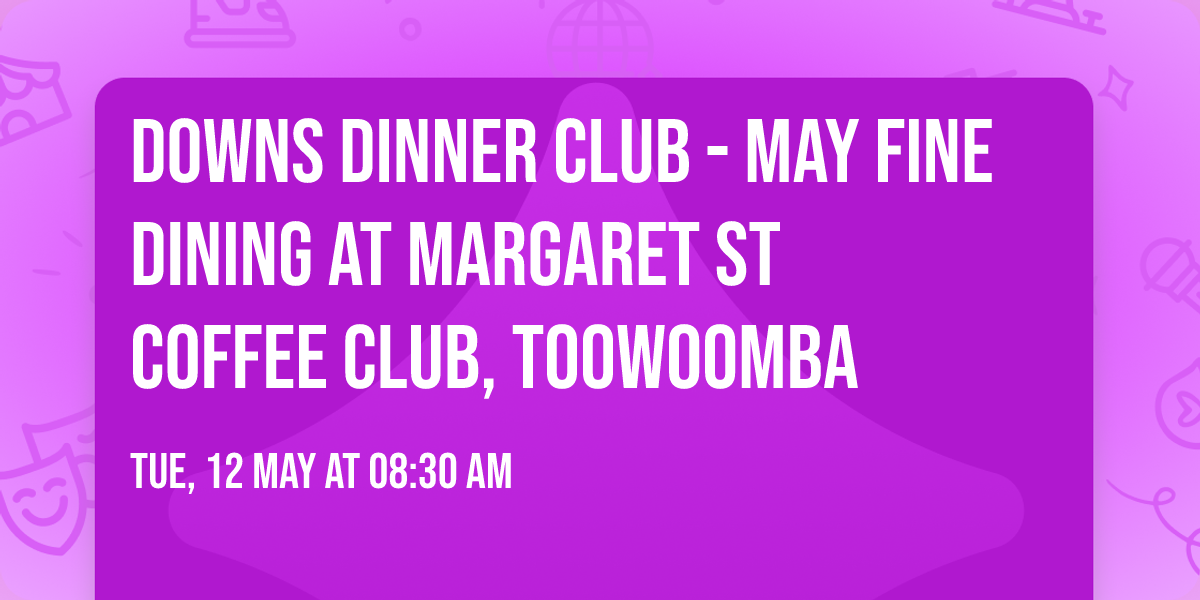 Downs Dinner Club - May fine dining at Margaret St Coffee Club, Toowoomba