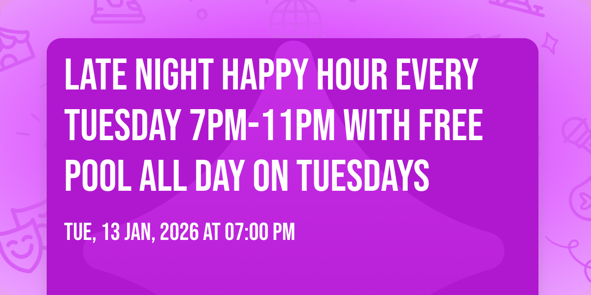 Late Night Happy Hour Every Tuesday 7pm-11pm with free pool all day on Tuesdays