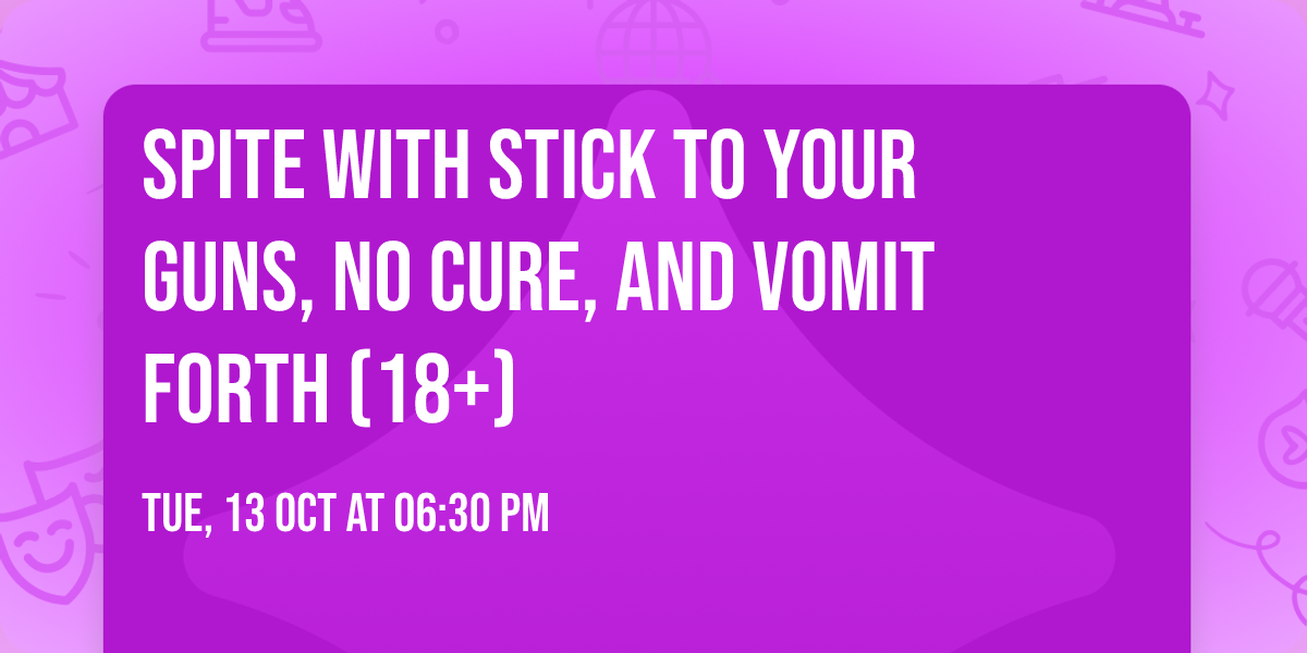 Spite with Stick To Your Guns, No Cure, and Vomit Forth (18+)