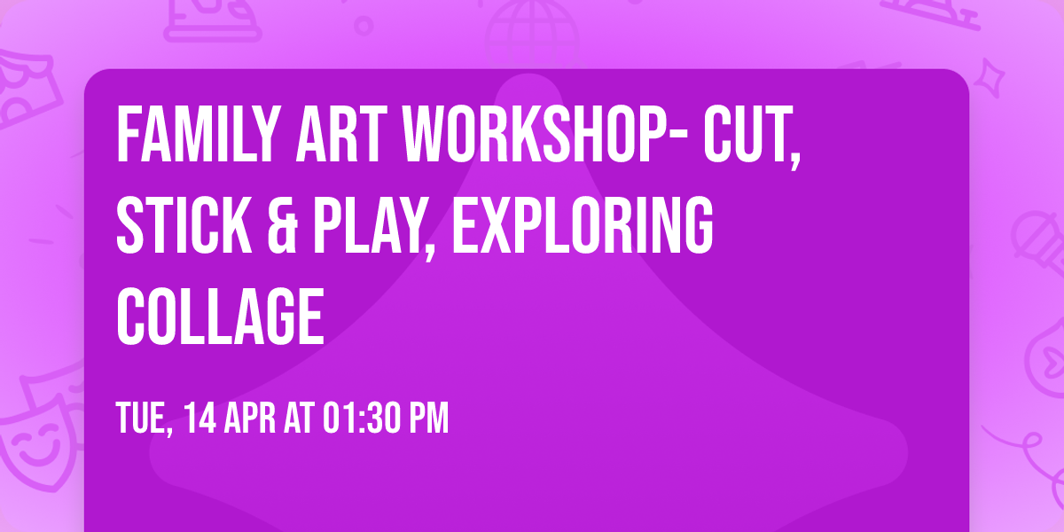 Family Art Workshop- Cut, Stick & Play, Exploring Collage