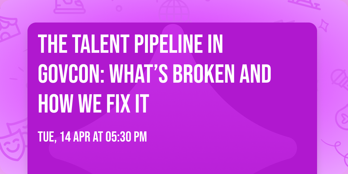 The Talent Pipeline in GovCon: What\u2019s Broken and How We Fix It