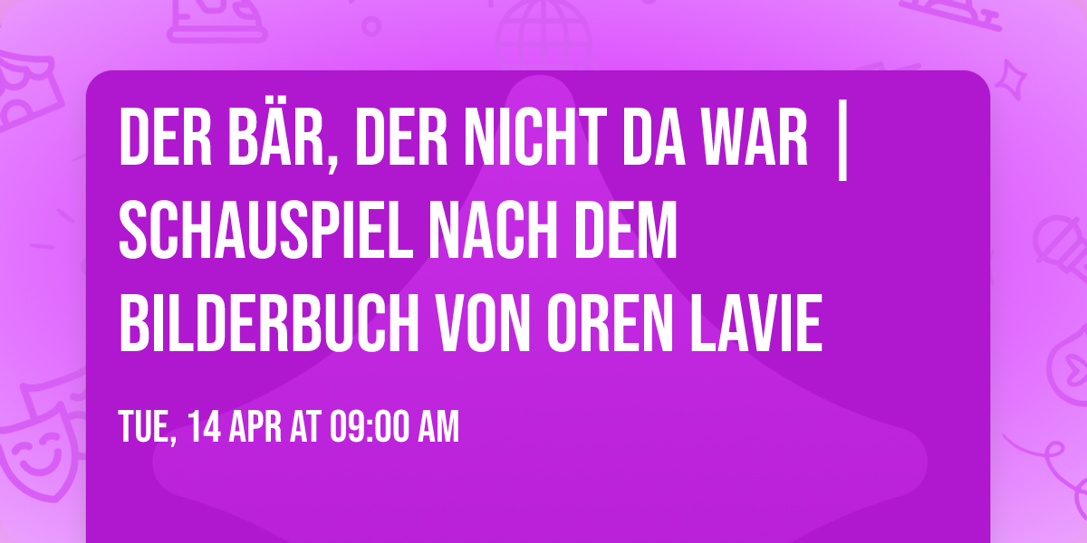 DER B\u00c4R, DER NICHT DA WAR | Schauspiel nach dem Bilderbuch von Oren Lavie