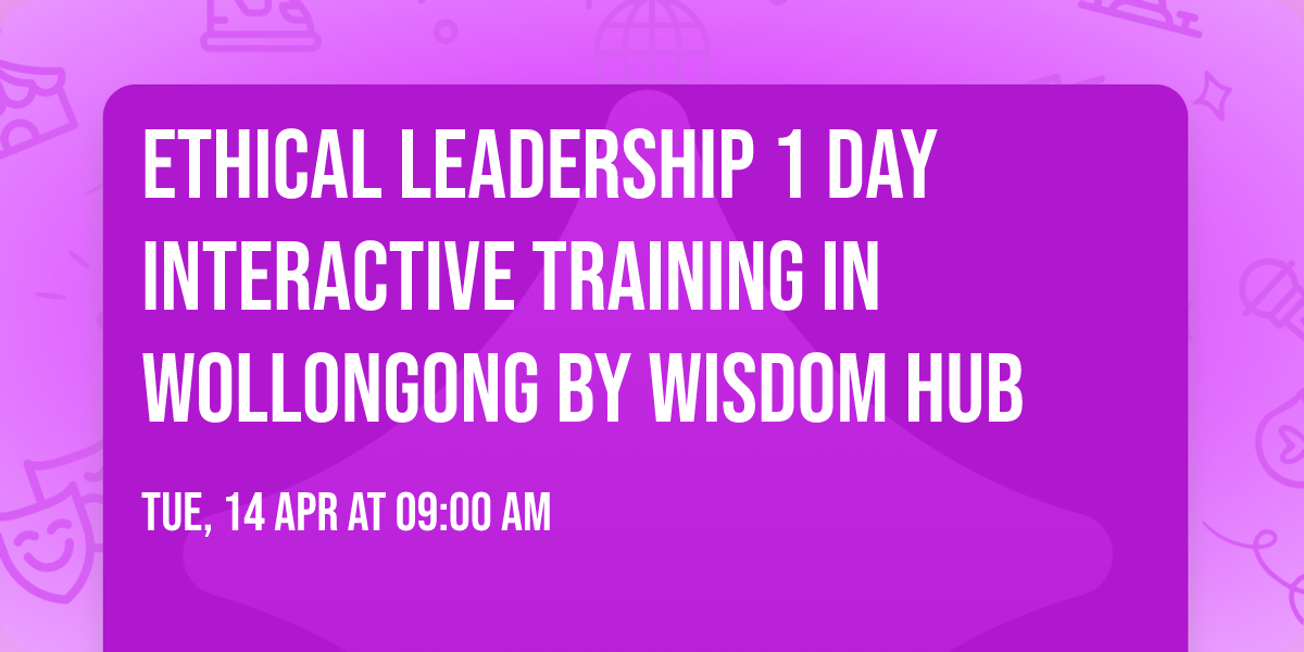 Ethical Leadership\u00ae 1 Day Interactive Training in Wollongong by Wisdom Hub