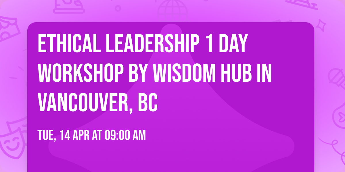 Ethical Leadership\u00ae 1 Day Workshop by Wisdom Hub in Vancouver, BC