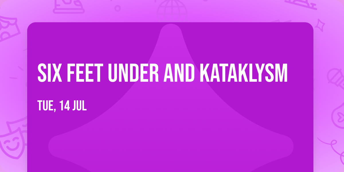 Six Feet Under and Kataklysm