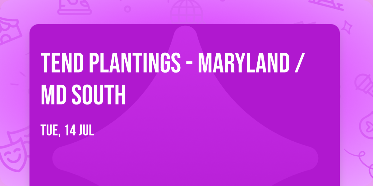 Tend Plantings - Maryland \/ Md South