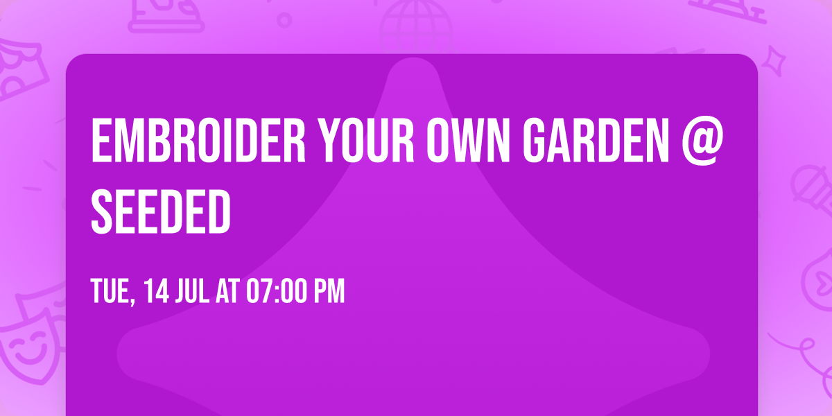 Embroider your Own Garden @Seeded
