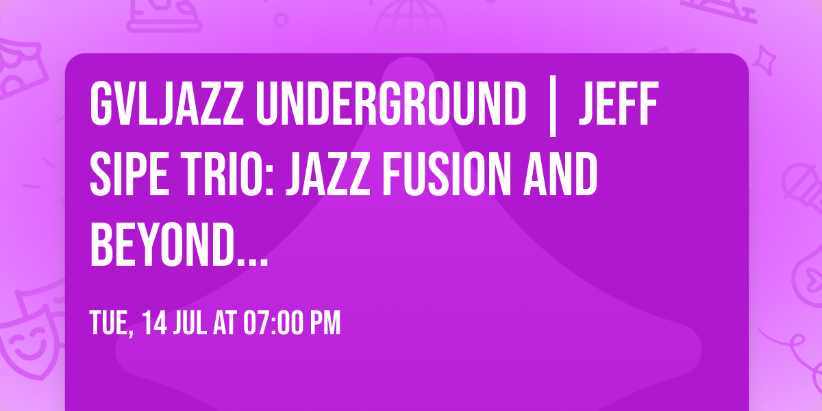 GVLJazz Underground | Jeff Sipe Trio: Jazz Fusion and beyond...