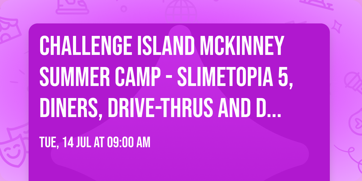 Challenge Island McKinney Summer Camp - Slimetopia\u00ae 5, Diners, Drive-Thrus and Dives\u00a9