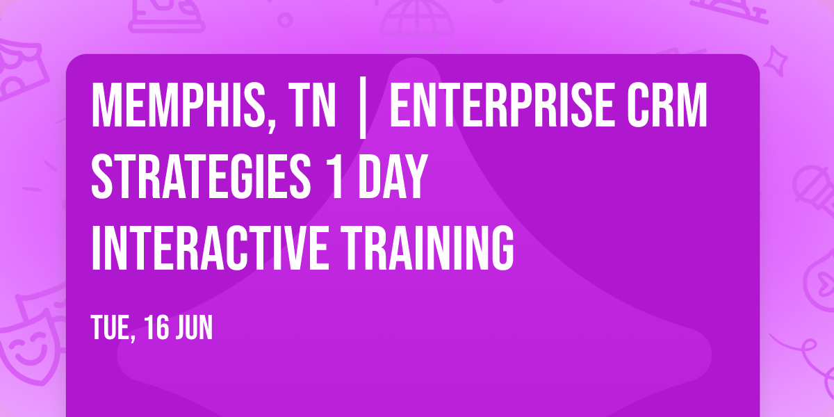 Memphis, TN | Enterprise CRM Strategies\u00ae 1 Day Interactive Training