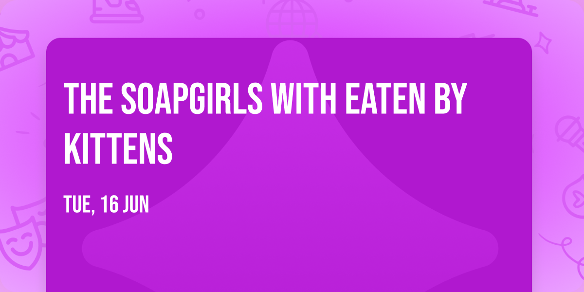 The SoapGirls with Eaten By Kittens