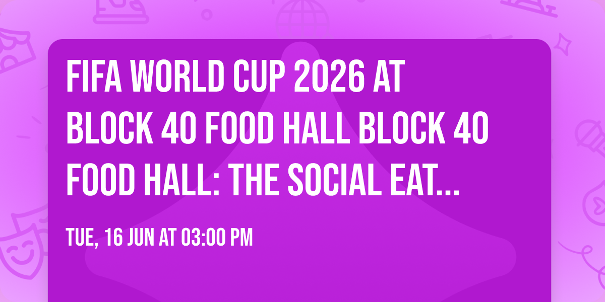 \ud83c\udf0d\u26bd FIFA WORLD CUP 2026 AT BLOCK 40 FOOD HALL \u26bd\ud83c\udf0d Block 40 Food Hall: The Social Eating Experience\u2122
