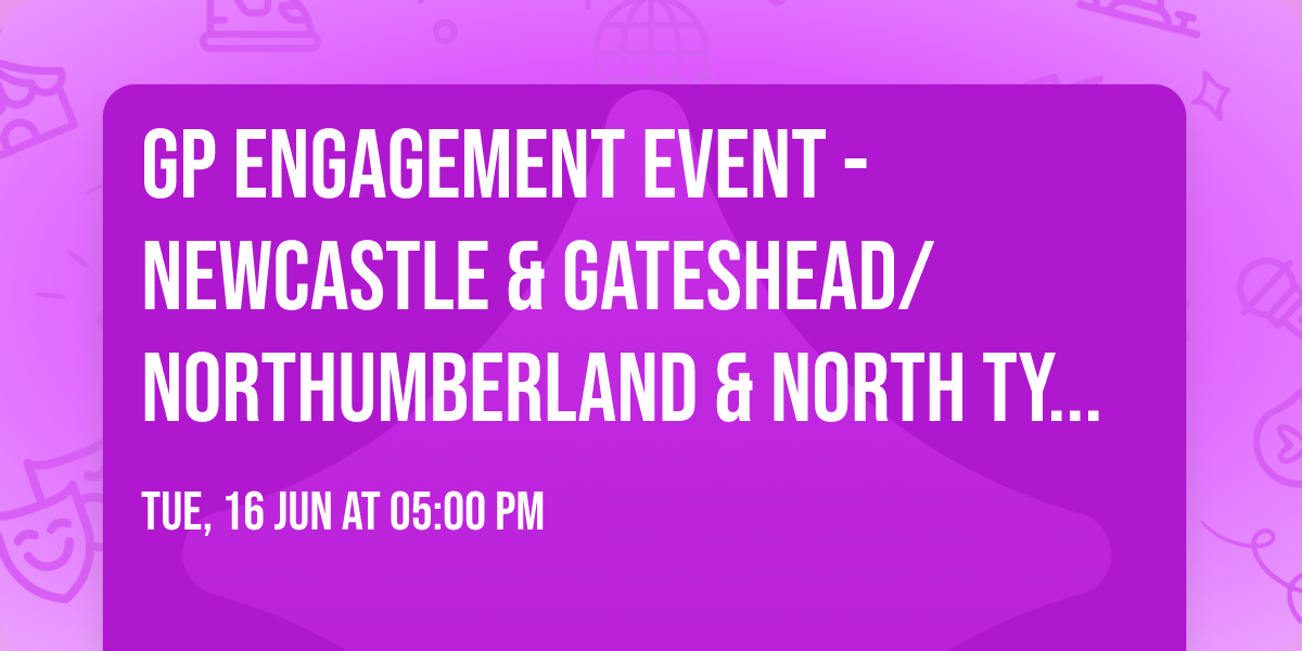 GP engagement event - Newcastle & Gateshead\/Northumberland & North Tyneside