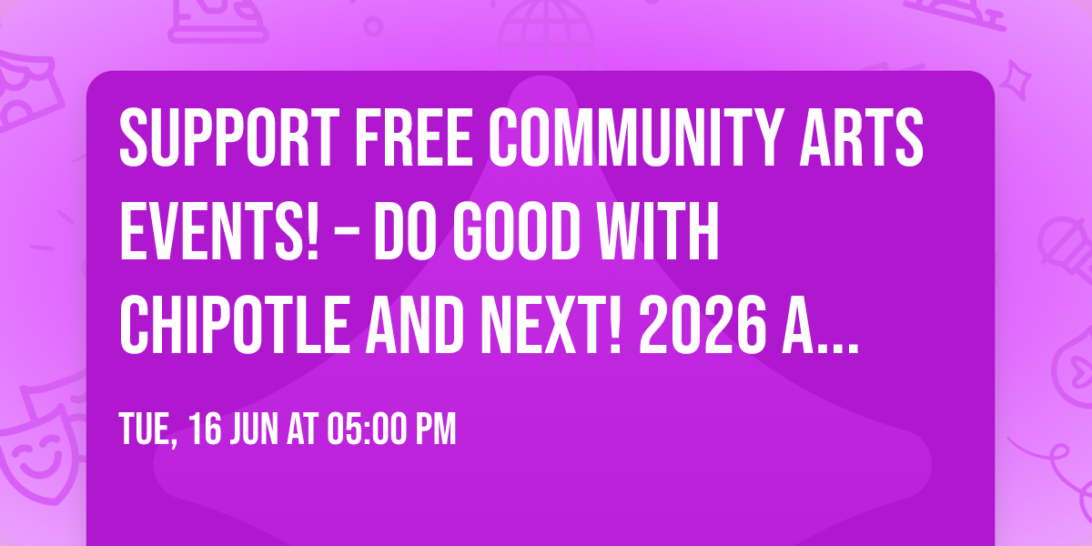 Support Free Community Arts Events! \u2013 Do Good with Chipotle and NeXt! 2026 Ambassadors