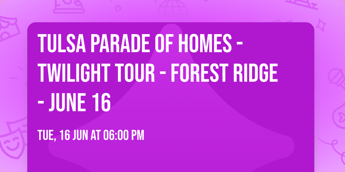 Tulsa Parade of Homes - Twilight Tour - Forest Ridge - June 16