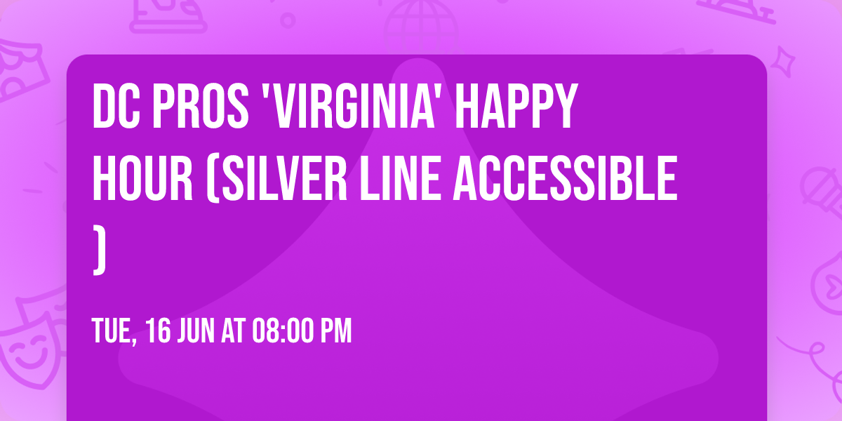 DC PROS 'Virginia' HAPPY HOUR (Silver Line Accessible)