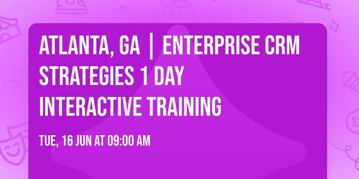 Atlanta, GA | Enterprise CRM Strategies\u00ae 1 Day Interactive Training