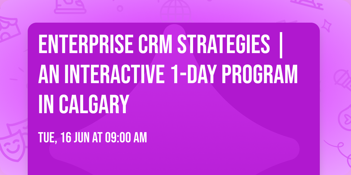 Enterprise CRM Strategies\u00ae | An interactive 1-day Program in Calgary