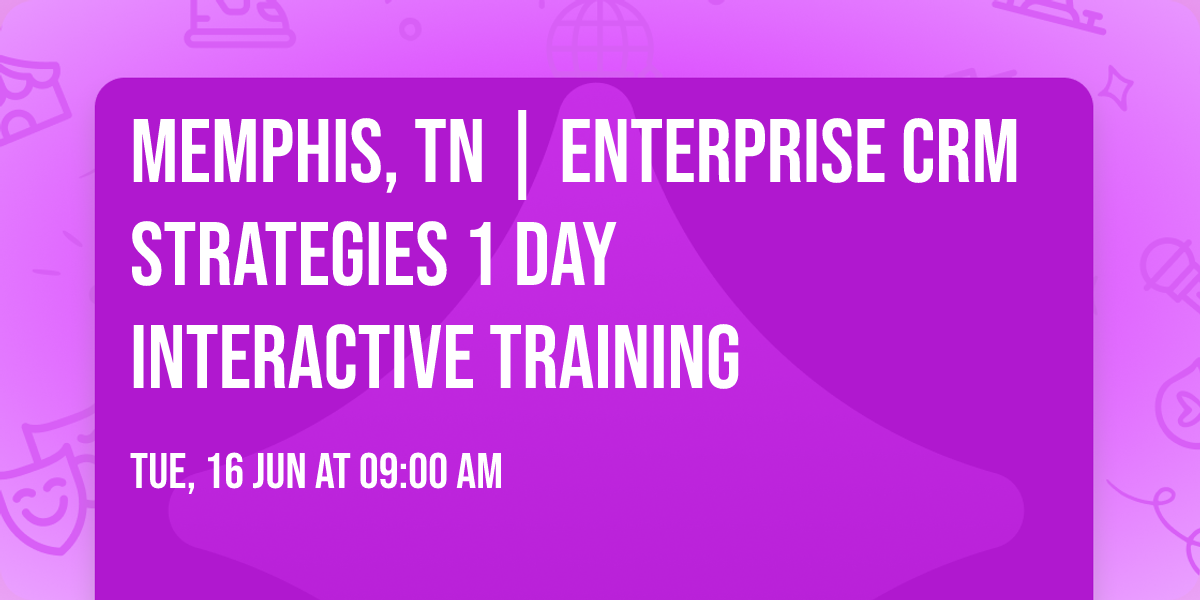 Memphis, TN | Enterprise CRM Strategies\u00ae 1 Day Interactive Training