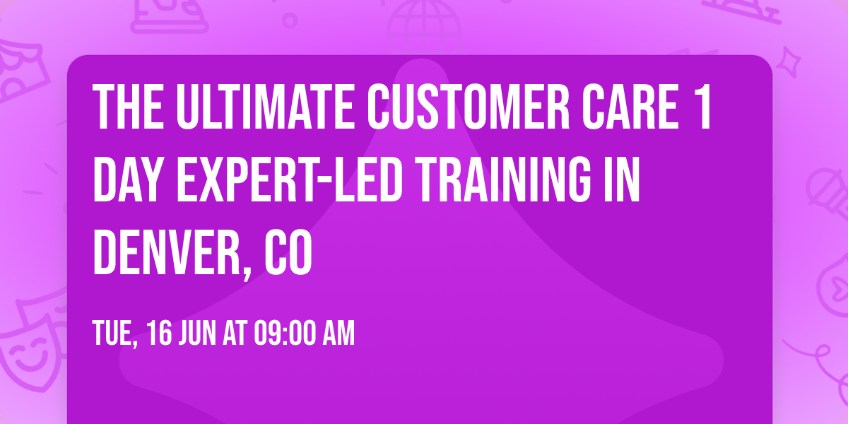The Ultimate Customer Care\u00ae 1 Day Expert-led Training in Denver, CO
