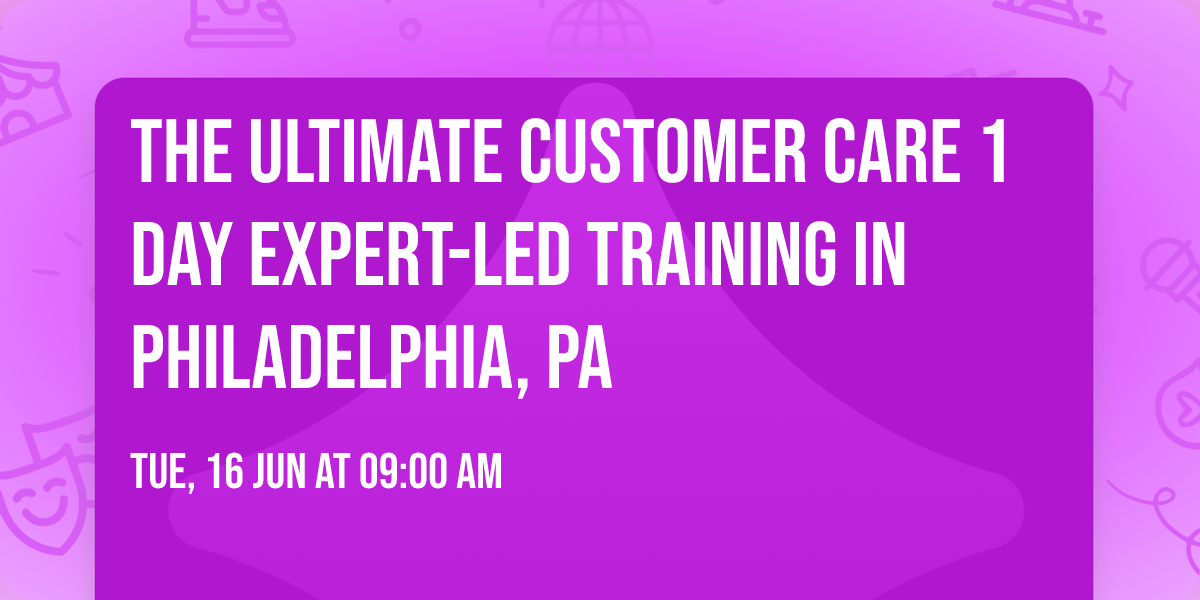 The Ultimate Customer Care\u00ae 1 Day Expert-led Training in Philadelphia, PA